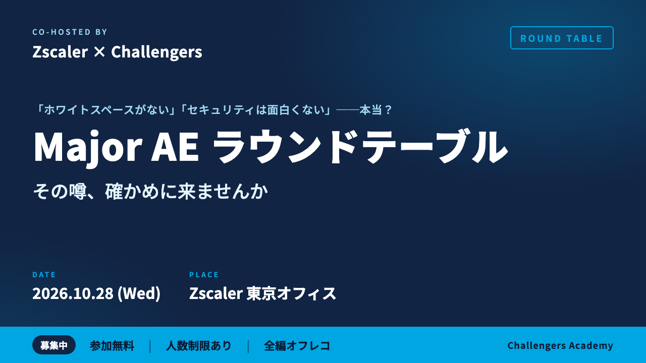 10/28(水) Zscaler × Challengers Major AE ラウンドテーブル 〜その噂、確かめに来ませんか〜